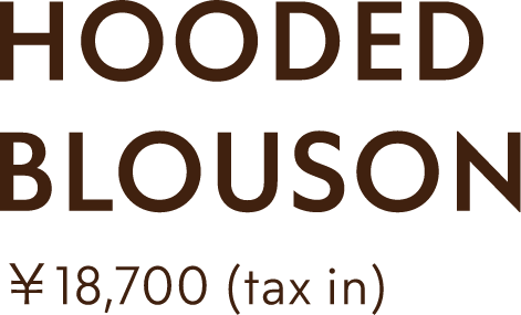 HOODED BLOUSON ￥18,700(txz in)